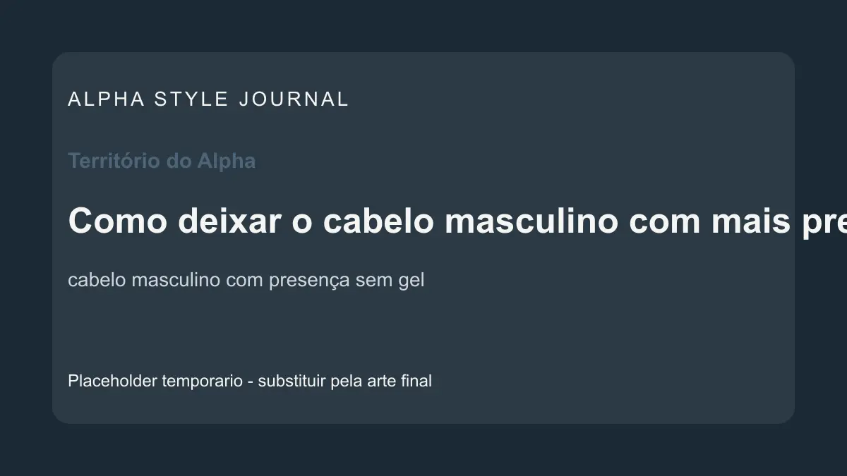 Placeholder editorial Alpha Style para Como deixar o cabelo masculino com mais presença sem gel pesado