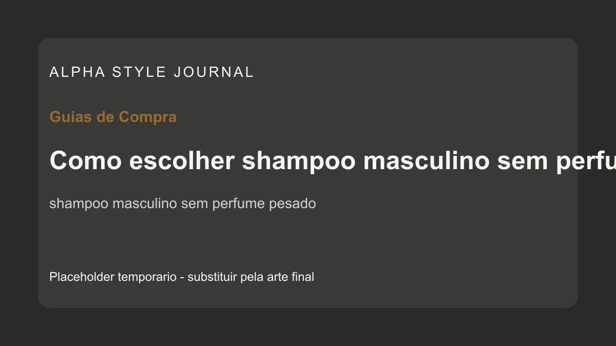 Placeholder editorial Alpha Style para Como escolher shampoo masculino sem perfume pesado