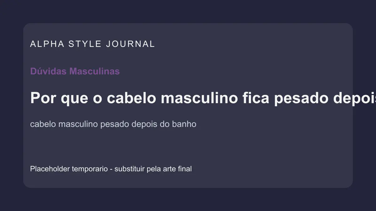 Placeholder editorial Alpha Style para Por que o cabelo masculino fica pesado depois do banho